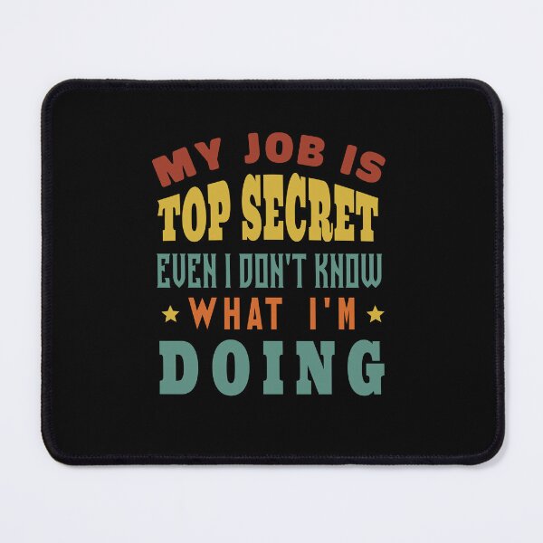 Item preview, My Job Is Top Secret Even I Don't Know What I'm Doing designed and sold by KaiLabsArt.