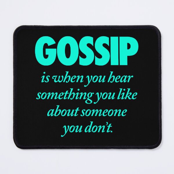 Item preview, Gossip is when you hear something you like about someone you don't. v.6 designed and sold by x1brett.