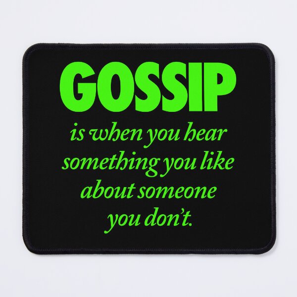 Item preview, Gossip is when you hear something you like about someone you don't. v.7 designed and sold by x1brett.