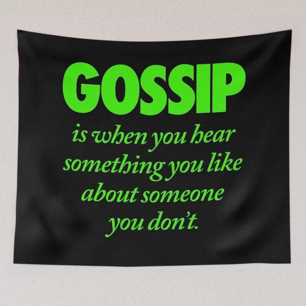 Item preview, Gossip is when you hear something you like about someone you don't. v.7 designed and sold by x1brett.