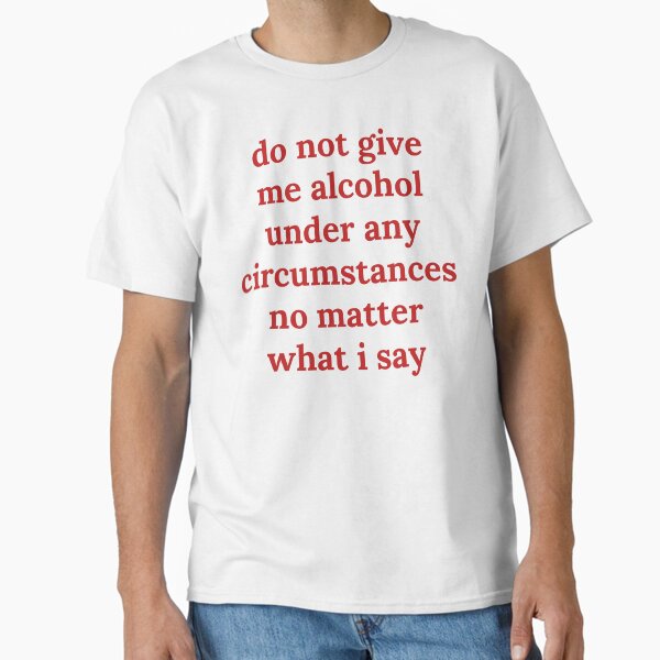 Item preview, do not give me alcohol under any circumstances designed and sold by killzak.