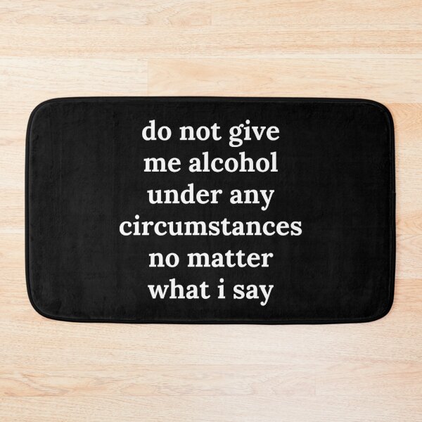 Item preview, do not give me alcohol under any circumstances designed and sold by killzak.