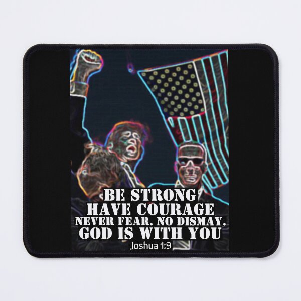 Item preview, Courage exemplified by President Trump with Joshua 1-9 Scripture Be Strong, Have Courage, Never Fear, No Dismay, God is with you. designed and sold by Cowboy Folly.
