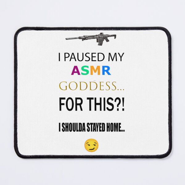 Item preview, I PAUSED MY ASMR GODDESS... FOR THIS?! I SHOULDA STAYED HOME... ? designed and sold by Fronglic.