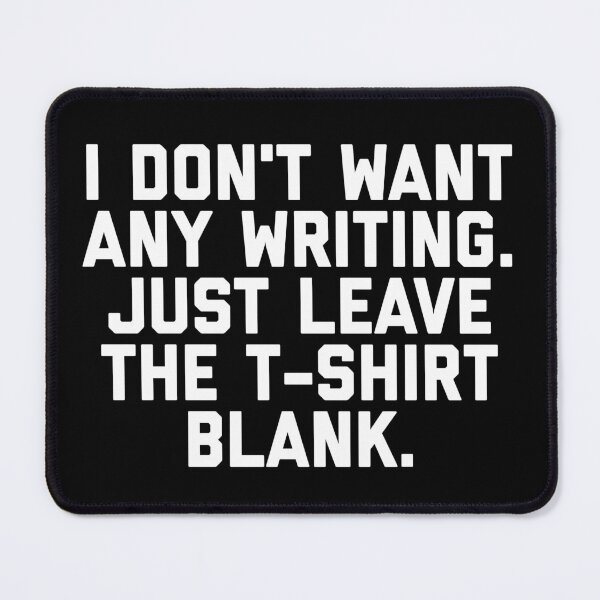 Item preview, I Don't Want Any Writing Just Leave the design Blank graphic designed and sold by farhanhafeez.