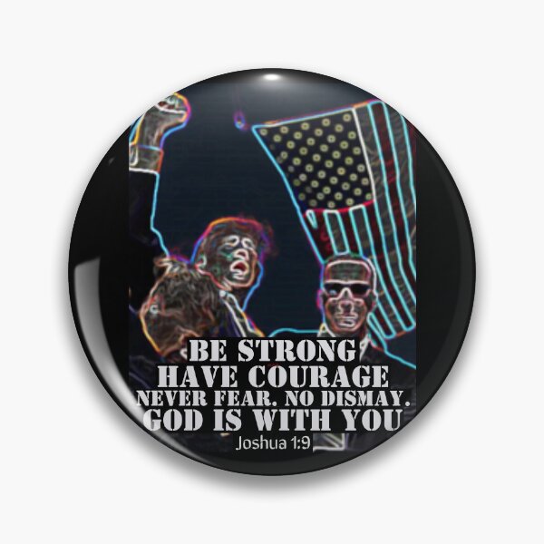 Item preview, Courage exemplified by President Trump with Joshua 1-9 Scripture Be Strong, Have Courage, Never Fear, No Dismay, God is with you. designed and sold by Cowboy Folly.
