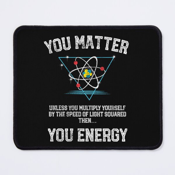 Item preview, You Matter You Energy design Funny Science Geek Nerd product designed and sold by farhanhafeez.