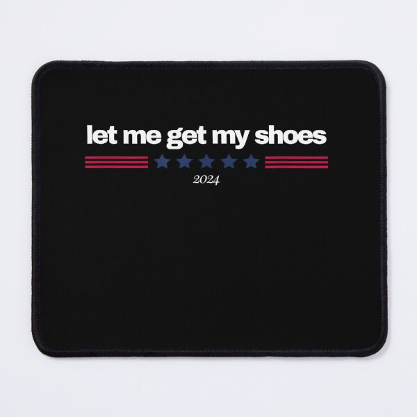Item preview, Let Me Get My Shoes Funny Quote President Saying designed and sold by RedeRx.