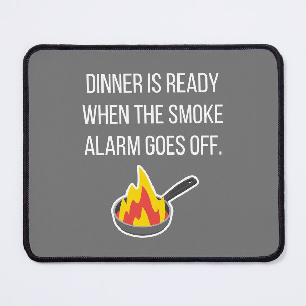 Item preview, Dinner is Ready When the Smoke Alarm Goes Off. designed and sold by tmachtan.