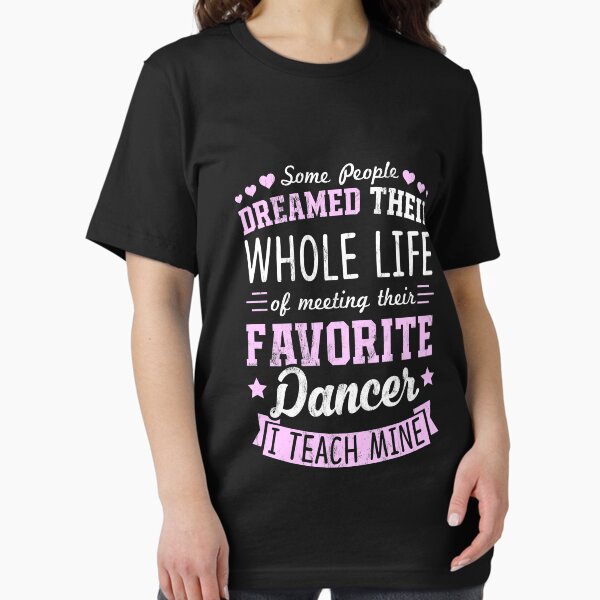 I Teach My Favorite Dancers Funny Dance Teacher T-Shirt I Teach My Favorite Dancers Funny Dance Teacher T-Shirt