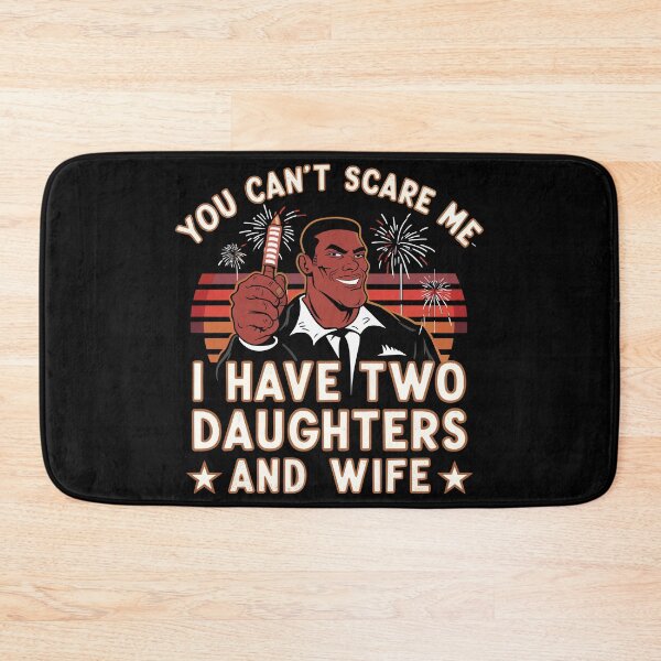 Item preview, You Can't Scare Me I Have Two Daughters and Wife designed and sold by Quirky Shirts.
