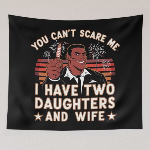 Item preview, You Can't Scare Me I Have Two Daughters and Wife designed and sold by Quirky Shirts.