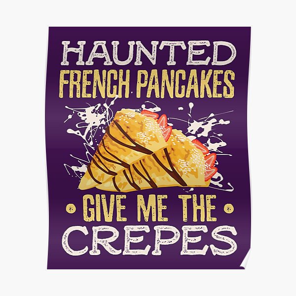 "Funny Crepe Design Haunted French Pancakes Give Me The Crepes" Poster for Sale by jaygo Redbubble