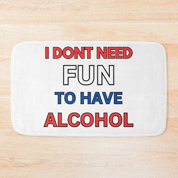 Item preview, I Don't Need Fun To Have Alcohol designed and sold by killzak.