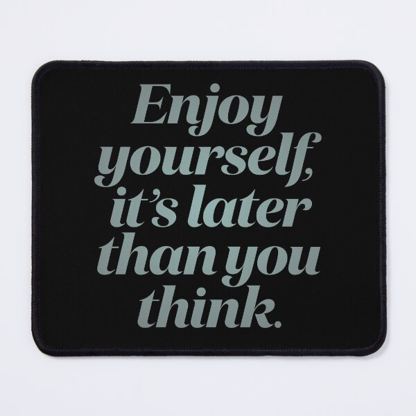 Item preview, Enjoy yourself, it's later than you think. v.3 designed and sold by x1brett.