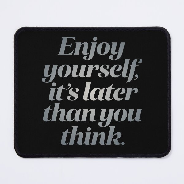 Item preview, Enjoy yourself, it's later than you think. v.4 designed and sold by x1brett.