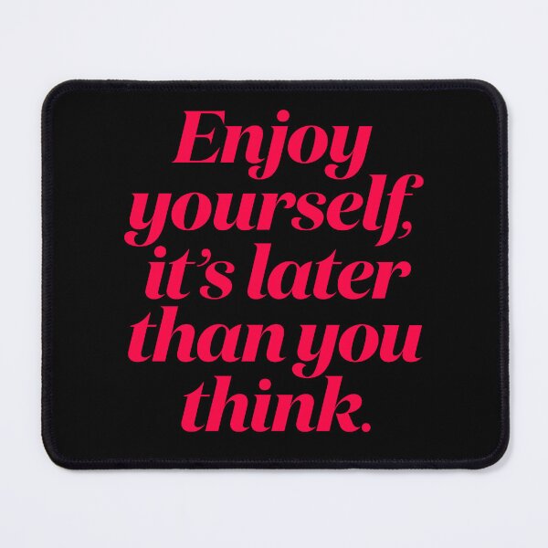 Item preview, Enjoy yourself, it's later than you think. v.5 designed and sold by x1brett.