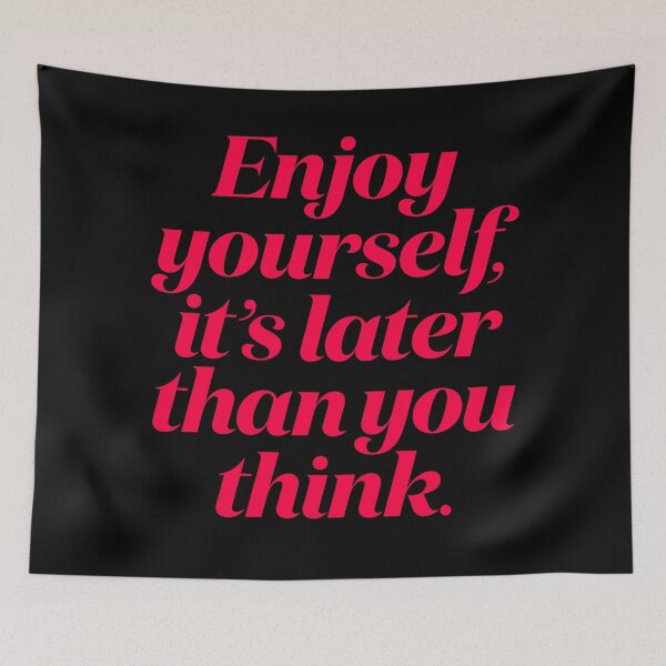 Item preview, Enjoy yourself, it's later than you think. v.5 designed and sold by x1brett.