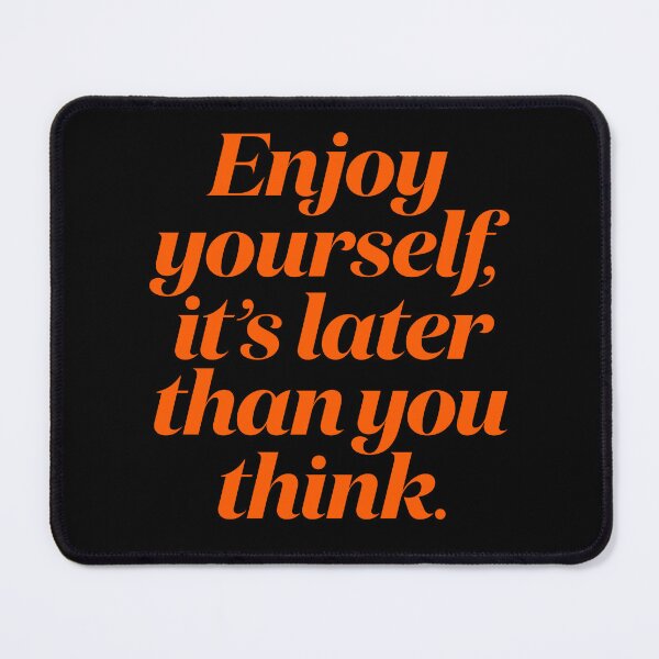 Item preview, Enjoy yourself, it's later than you think. v.7 designed and sold by x1brett.