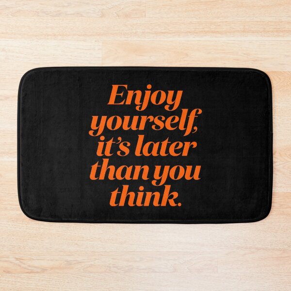 Item preview, Enjoy yourself, it's later than you think. v.7 designed and sold by x1brett.