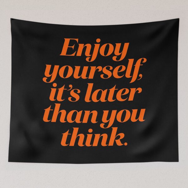 Item preview, Enjoy yourself, it's later than you think. v.7 designed and sold by x1brett.