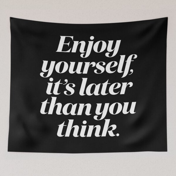 Item preview, Enjoy yourself, it's later than you think. v.9 designed and sold by x1brett.