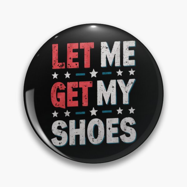 Item preview,  Let Me Get My Shoes Funny Quote Saying designed and sold by Shopmed01.