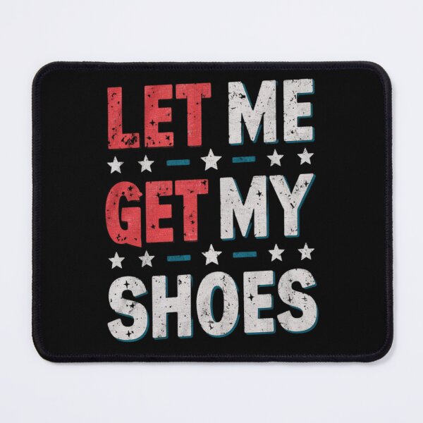 Item preview, Let Me Get My Shoes Funny Quote Saying designed and sold by Shopmed01.