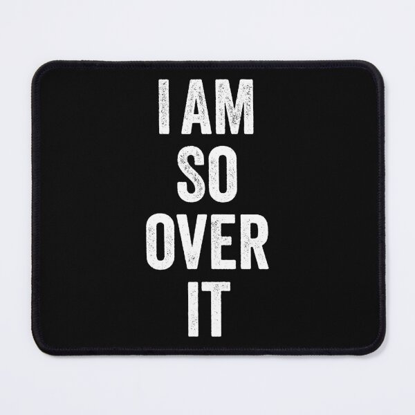 Item preview, I Am So over it designed and sold by kevzadevinca.