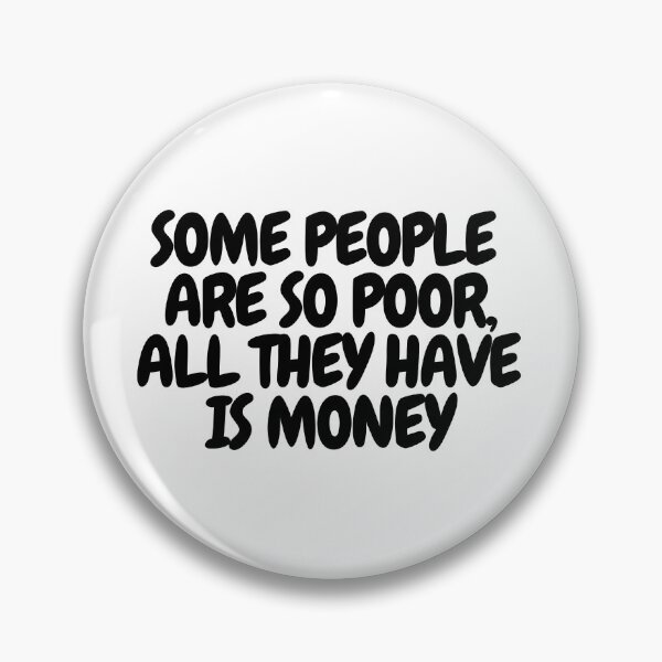 Item preview, Some People Are So Poor, All They Have Is Money  designed and sold by CharmStudio.
