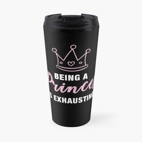 Being a princess is exhausting Travel Mug