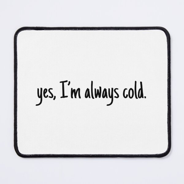 Item preview, Yes, I'm always cold Essential designed and sold by Angie-Atelier.