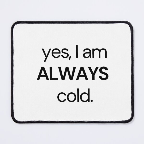 Item preview, Yes, I am Always cold funny essential designed and sold by Angie-Atelier.
