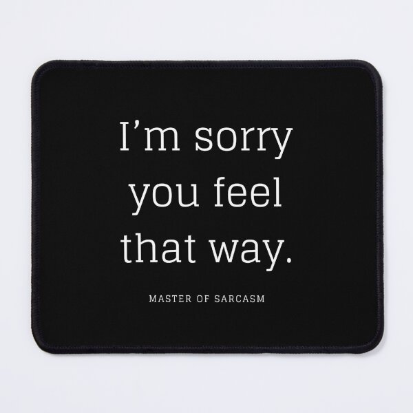 Item preview, I'm Sorry You Feel That Way Sarcastic Apology designed and sold by nbg2012.