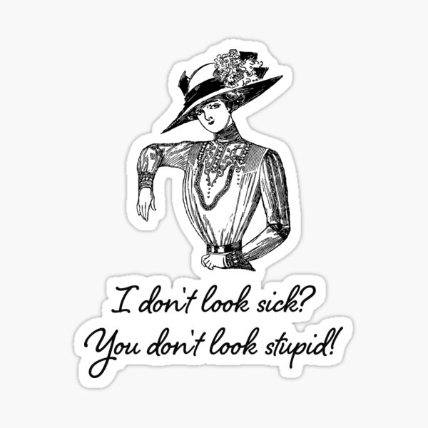 Item preview, I Don't Look Sick? You Don't Look Stupid! designed and sold by Jesabee Designs.