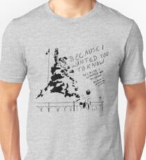 Weil ich dich wissen wollte Unisex T-Shirt