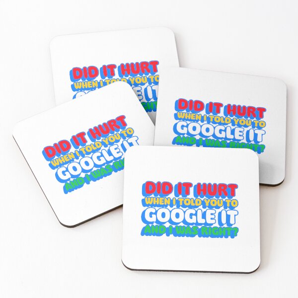 Item preview, DID IT HURT WHEN I TOLD YOU TO GOOGLE IT AND I WAS RIGHT? designed and sold by InkBarn.