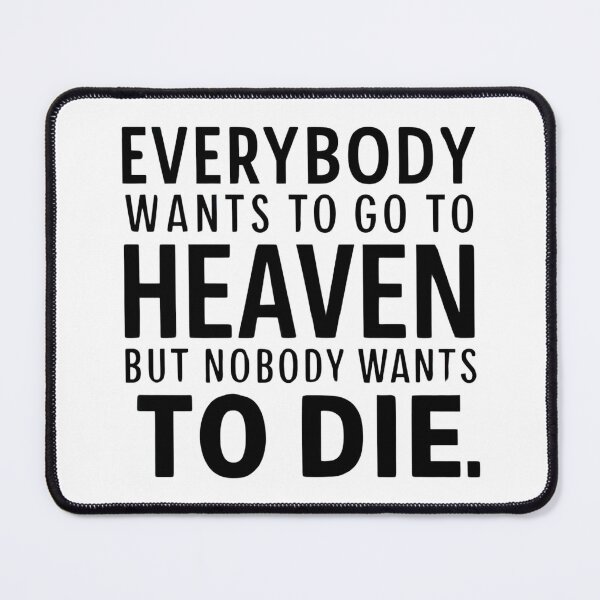 Item preview, Everybody wants to go to heaven, but nobody wants to die designed and sold by Mate0 designer.