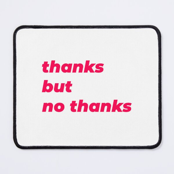 Item preview, Thanks... No thanks. designed and sold by Haveyouseenmy.