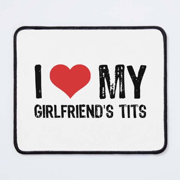Item preview, I Love My Girlfriend's Tits designed and sold by The "I Love Everything" Shop.