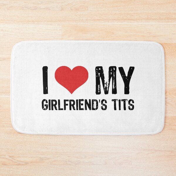 Item preview, I Love My Girlfriend's Tits designed and sold by The "I Love Everything" Shop.