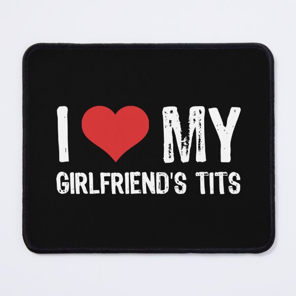 Item preview, I Love My Girlfriend's Tits designed and sold by The "I Love Everything" Shop.