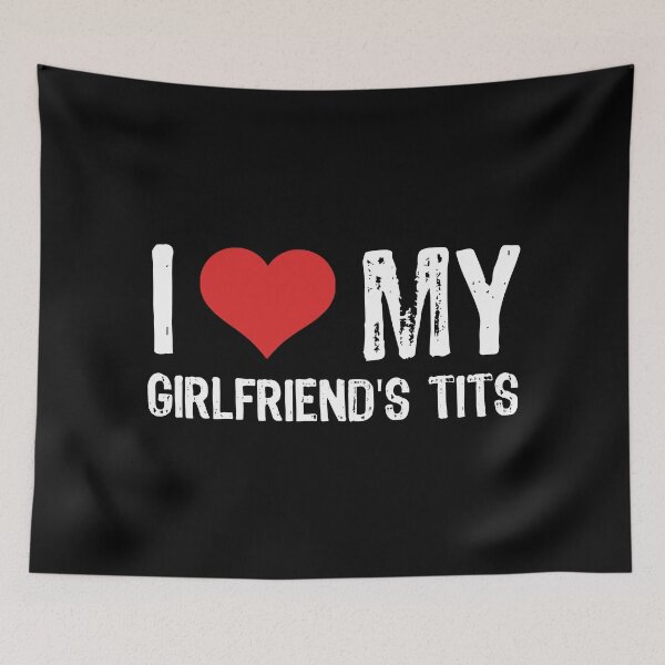 Item preview, I Love My Girlfriend's Tits designed and sold by The "I Love Everything" Shop.