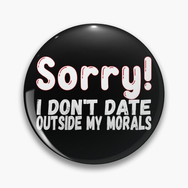 Item preview, Sorry I Don't Date Outside My Morals, Funny Dating, Humorous designed and sold by mamahellfire31.