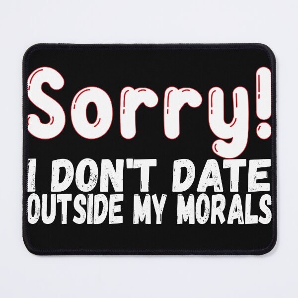 Item preview, Sorry I Don't Date Outside My Morals, Funny Dating, Humorous designed and sold by mamahellfire31.