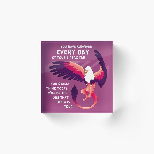 "You Have Survived EVERY DAY" Gryphon Acrylic Block