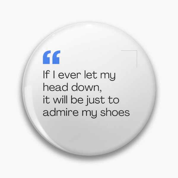 Item preview, If I ever let my head down, it will be just to admire my shoes designed and sold by whiitexr6.