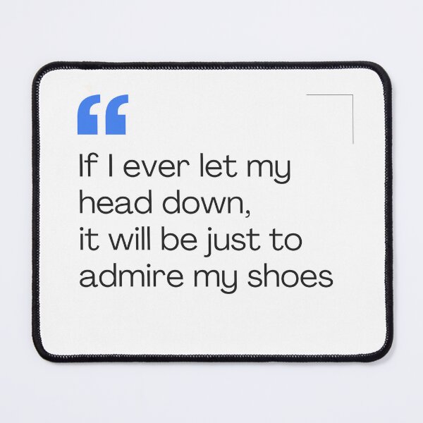 Item preview, If I ever let my head down, it will be just to admire my shoes designed and sold by whiitexr6.