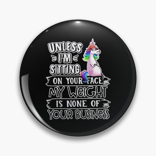 Item preview, Unless I'm Sitting On Your Face My Weight Is None Business designed and sold by Dressed For  Duty.