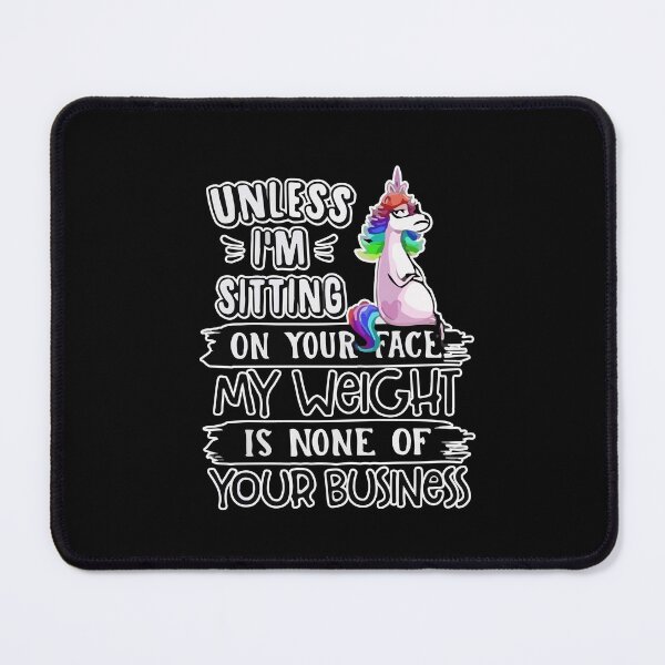 Item preview, Unless I'm Sitting On Your Face My Weight Is None Business designed and sold by Dressed For  Duty.